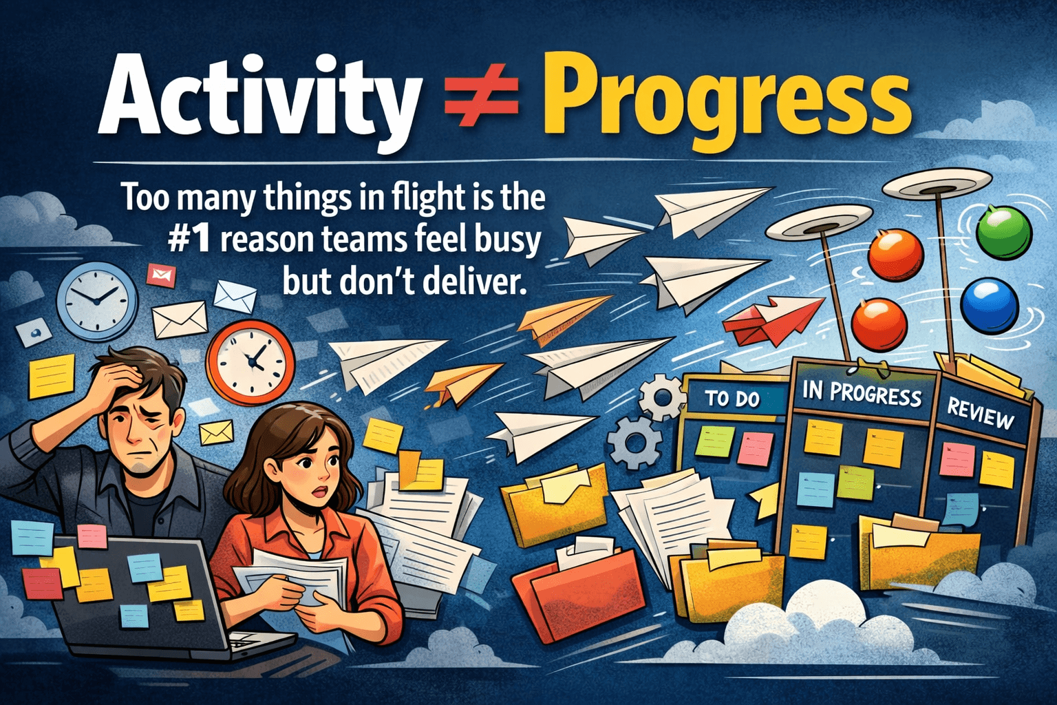 Activity ≠ progress — too many things in flight is the #1 reason teams feel busy but don't deliver.